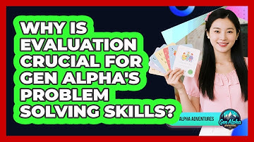 Why Is Evaluation Crucial For Gen Alpha