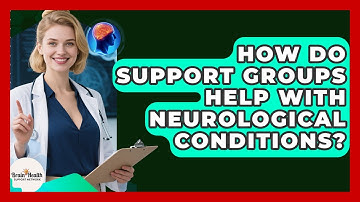 How Do Support Groups Help With Neurological Conditions? - Brain Health Support Network