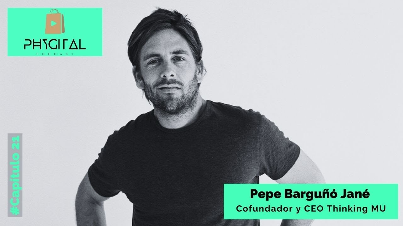 Captulo 21 Phygital Podcast Pepe Bargu cofundador y CEO Thinking MU