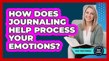 How Does Journaling Help Process Your Emotions? - Face Your Phobias