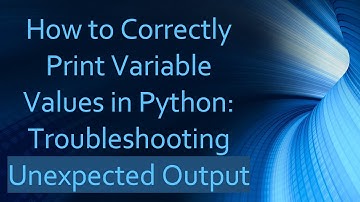 How to Correctly Print Variable Values in Python: Troubleshooting Unexpected Output