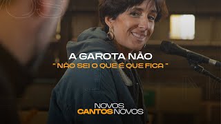 A Garota Não - Não sei o que é que fica | Novos Cantos Novos | Antena 3