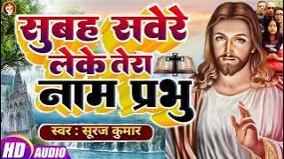जब भी समय मिले इस भजन को जरूर सुनें | #Subah Savere Leke Tera Name Prabhu | प्रार्थना मसीह गीत