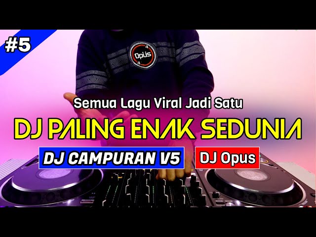 DJ CAMPURAN V5 REMIX TERBARU PALING ENAK SEDUNIA - DJ Opus class=