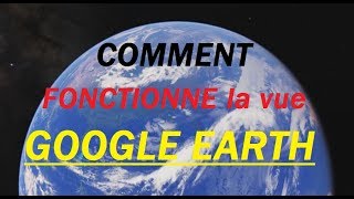 COMMENT FONCTIONNE LA VUE DE GOOGLE EARTH ??