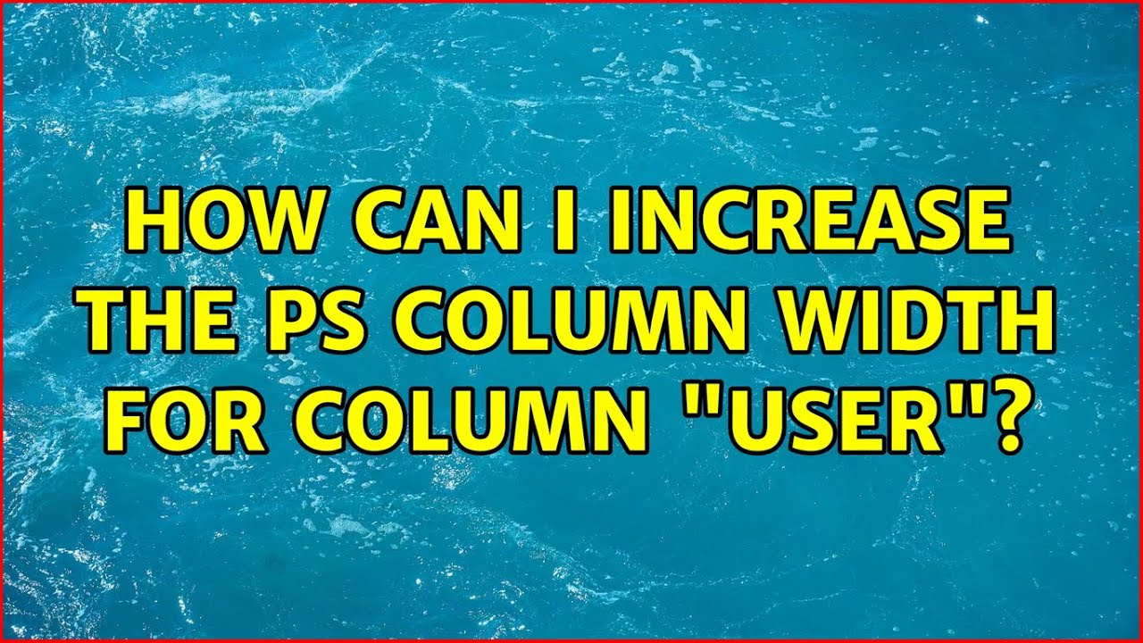 How can I increase the ps column width for column 