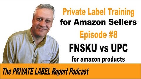 Amazon Private Label Training - FNSKU vs UPC codes