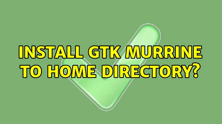 Install GTK Murrine to home directory? (3 Solutions!!)