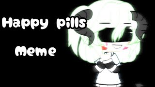 Happy pills ||meme