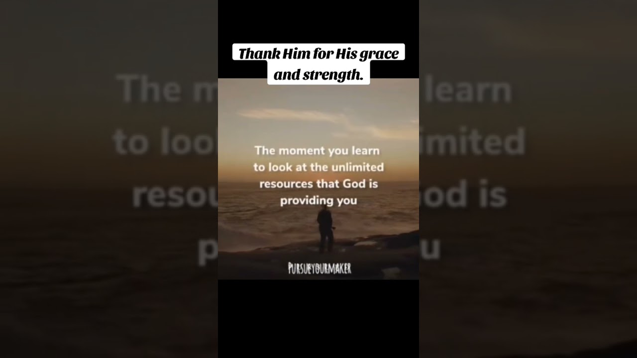 Thank Him for His grace and strength.