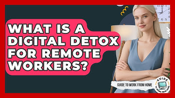 What Is A Digital Detox For Remote Workers? - Guide To Work From Home