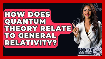 How Does Quantum Theory Relate To General Relativity? - Science Through Time