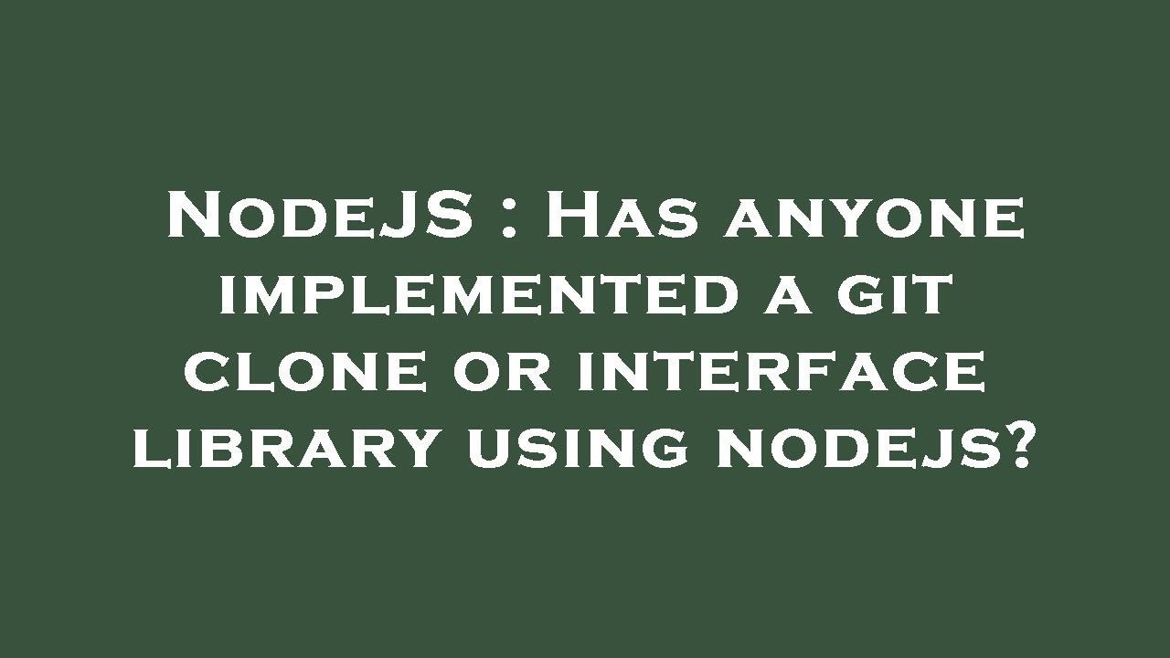 NodeJS : Has anyone implemented a git clone or interface library using ...