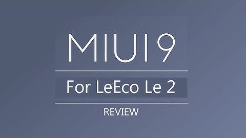 Le2 finally got a good stable ROM !! MIUI 9 for LeEco Le 2 [REVIEW]