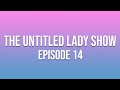 The Untitled Lady Show: Episode 14