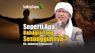 Seperti Apa Bahagia Yang Sesungguhnya ? | KH. Abdullah Gymnastiar