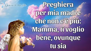 Preghiera per mia madre che non c'è più: Mamma, ti voglio bene, ovunque tu sia