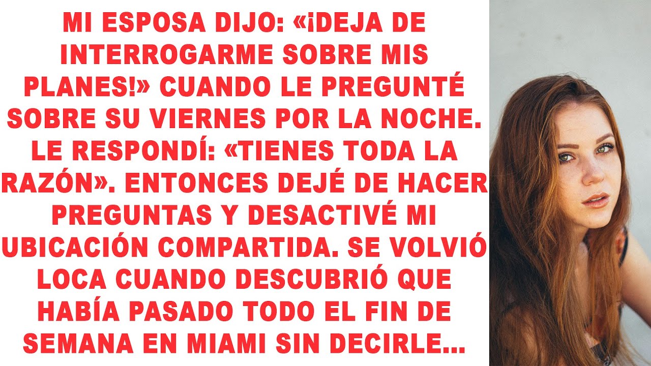 Esposa: "¡Deja de interrogarme!" — Dije: "Tienes razón" y paré — ¡Ella ENLOQUECIÓ cuando estuve en