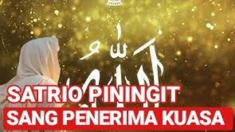 SATRIO PININGIT SANG PENERIMA KUASA | Sang Kinasih | Ratu Adil | Imam Mahdi