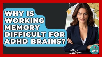 Why Is Working Memory Difficult For ADHD Brains? - Managing Your ADHD