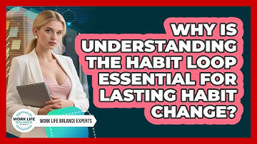 Why Is Understanding The Habit Loop Essential For Lasting Habit Change? - Work Life Balance Experts