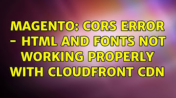 Magento: CORS error - HTML and fonts not working properly with CloudFront CDN (2 Solutions!!)