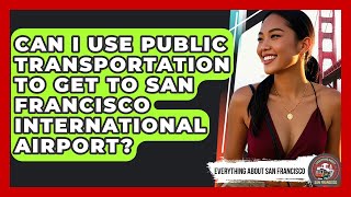 Can I Use Public Transportation to Get to San Francisco International Airport?