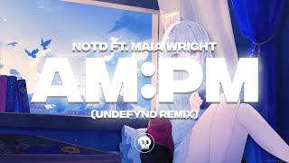 NOTD ft. Maia Wright - AM:PM (UNDEFYND Remix)