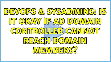 DevOps & SysAdmins: Is it okay if AD domain controller cannot reach domain members? (3 Solutions!!)