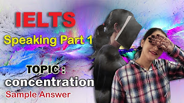 Ielts Speaking Part 1 Topic concentration | Ielts Speaking Introductory Part 1 Concentration