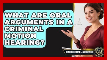 What Are Oral Arguments In A Criminal Motion Hearing? - Criminal Defense Law Uncovered