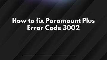 How to fix Paramount Plus Error Code 3002