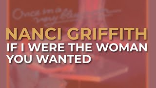 Watch Nanci Griffith If I Were The Woman You Wanted video