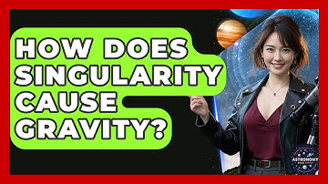 How Does Singularity Cause Gravity? - Astronomy Made Simple