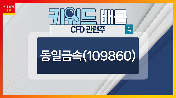 동일금속(109860)… CFD 관련주_키워드 배틀 (20230802)