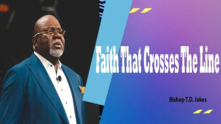 Faith That Crosses The Line  -  Bishop TD Jakes