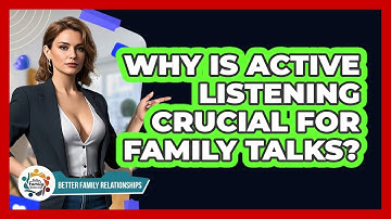 Why Is Active Listening Crucial For Family Talks? - Better Family Relationships