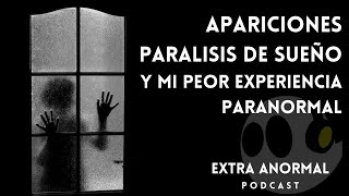 PODCAST EXTRA ANORMAL CAPITULO #5 l APARICIONES, PARALISIS DE SUEÑO Y MI PEOR EXPERIENCIA PARANORMAL