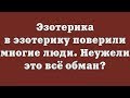 Эзотерика – в эзотерику поверили многие люди. Неужели это всё обман?