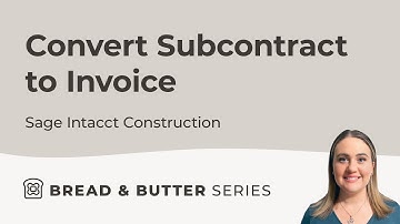 Bread & Butter Episode 13: Converting a Subcontract to Invoice in Sage Intacct Construction