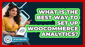 What Is The Best Way To Set Up WooCommerce Analytics?