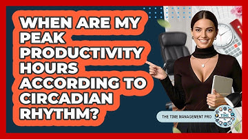 When Are My Peak Productivity Hours According To Circadian Rhythm? - The Time Management Pro