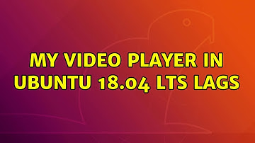 Ubuntu: My video player in Ubuntu 18.04 LTS lags