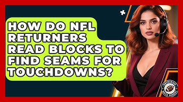 How Do NFL Returners Read Blocks To Find Seams For Touchdowns? - Gridiron Data Digest