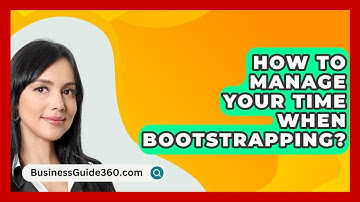How To Manage Your Time When Bootstrapping? - BusinessGuide360.com