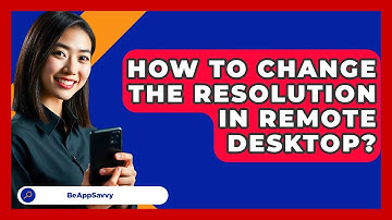 How To Change The Resolution In Remote Desktop? - Be App Savvy