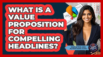 What Is A Value Proposition For Compelling Headlines? - Marketing and Advertising Guru