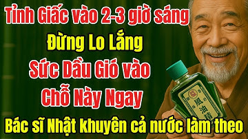Ngủ sâu, tỷ bệnh tự lui, khi sức dầu gió vào 2-3 giờ sáng, bí quyết bác sĩ Nhật Bản tiết lộ.