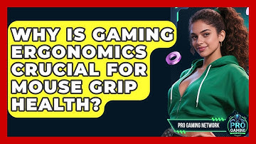 Why Is Gaming Ergonomics Crucial For Mouse Grip Health? | Pro Gaming Network