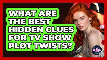 What Are The Best Hidden Clues For TV Show Plot Twists? - The Reality Radar